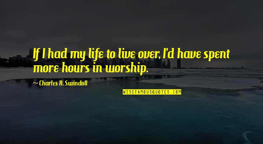 I Live To Worship You Quotes By Charles R. Swindoll: If I had my life to live over,