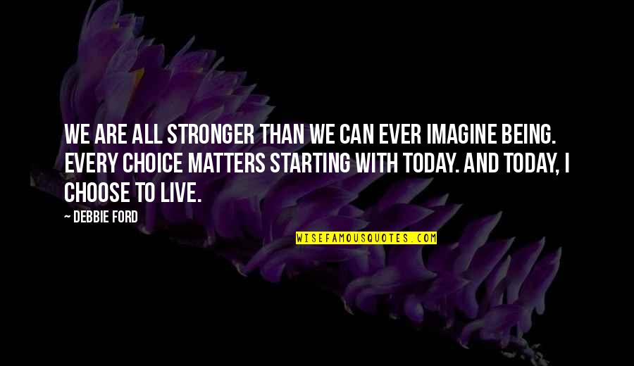 I Live Today Quotes By Debbie Ford: We are all stronger than we can ever I Live Today Quotes By Debbie Ford: We are all stronger than we can ever