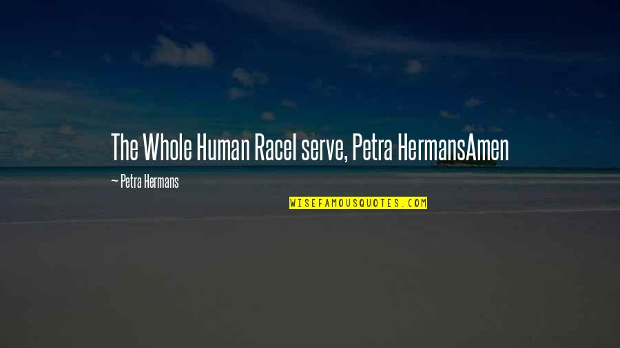 I Live Where You Vacation Quotes By Petra Hermans: The Whole Human RaceI serve, Petra HermansAmen