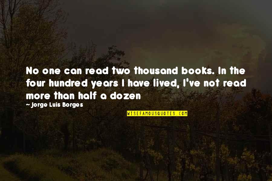 I Lived A Thousand Years Quotes By Jorge Luis Borges: No one can read two thousand books. In