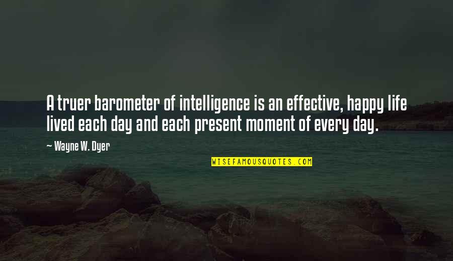 I Lived Every Moment Quotes By Wayne W. Dyer: A truer barometer of intelligence is an effective,