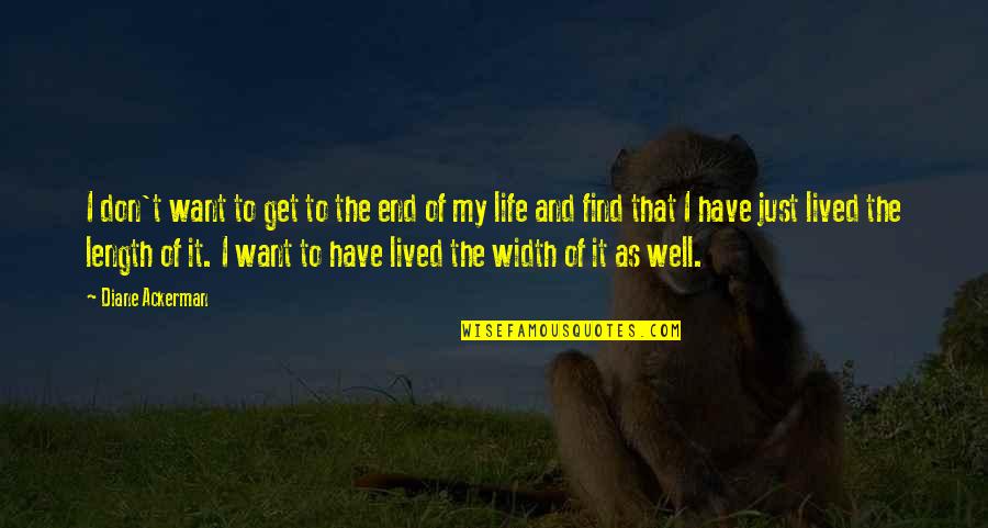 I Lived My Life Quotes By Diane Ackerman: I don't want to get to the end I Lived My Life Quotes By Diane Ackerman: I don't want to get to the end
