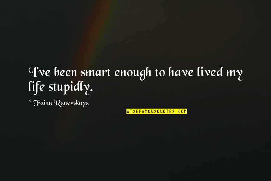 I Lived My Life Quotes By Faina Ranevskaya: I've been smart enough to have lived my I Lived My Life Quotes By Faina Ranevskaya: I've been smart enough to have lived my