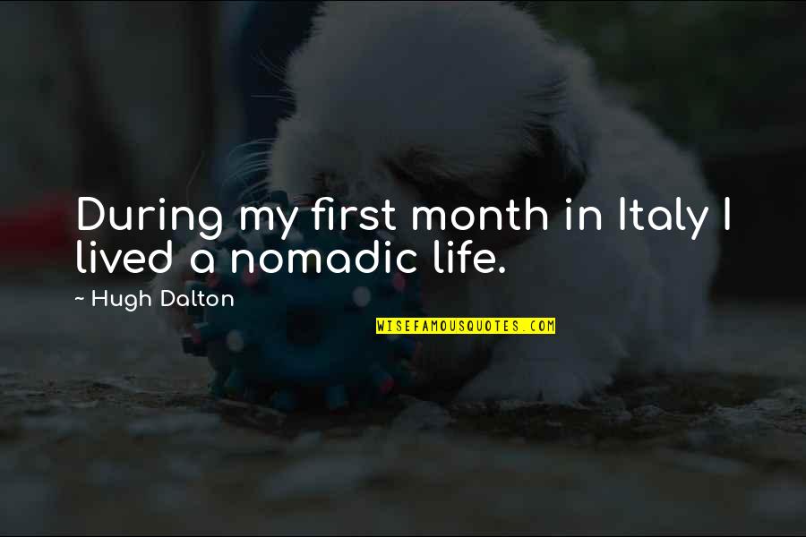I Lived My Life Quotes By Hugh Dalton: During my first month in Italy I lived I Lived My Life Quotes By Hugh Dalton: During my first month in Italy I lived