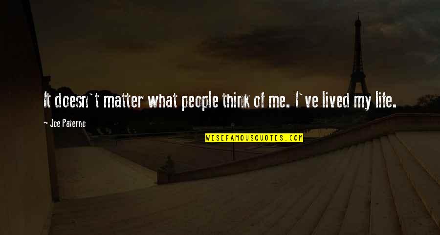 I Lived My Life Quotes By Joe Paterno: It doesn't matter what people think of me.