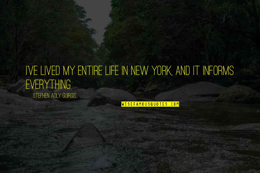 I Lived My Life Quotes By Stephen Adly Guirgis: I've lived my entire life in New York, I Lived My Life Quotes By Stephen Adly Guirgis: I've lived my entire life in New York,