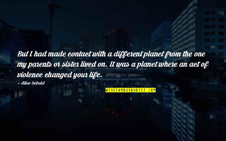 I Lived Your Life Quotes By Alice Sebold: But I had made contact with a different I Lived Your Life Quotes By Alice Sebold: But I had made contact with a different