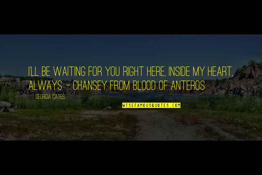 I Ll Always Be Here Waiting For You Quotes By Georgia Cates: I'll be waiting for you right here, inside