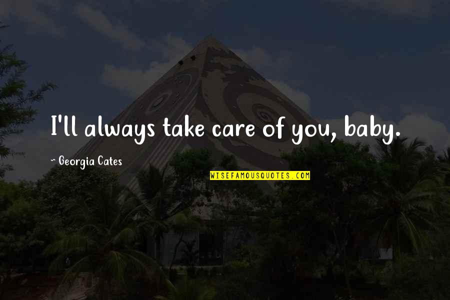 I Ll Always Care Quotes By Georgia Cates: I'll always take care of you, baby.