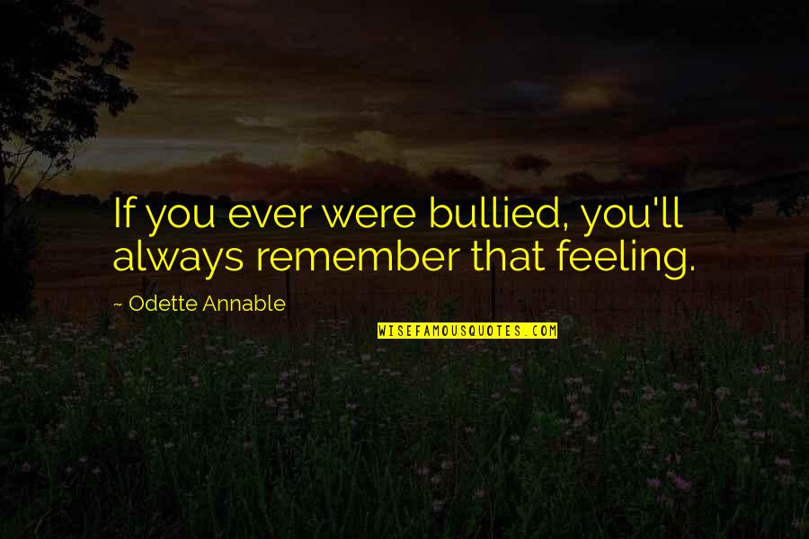 I Ll Always Remember You Quotes By Odette Annable: If you ever were bullied, you'll always remember