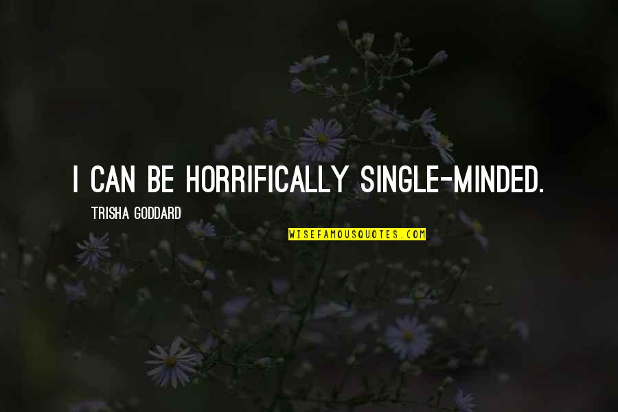 I Ll Always Remember You Quotes By Trisha Goddard: I can be horrifically single-minded.