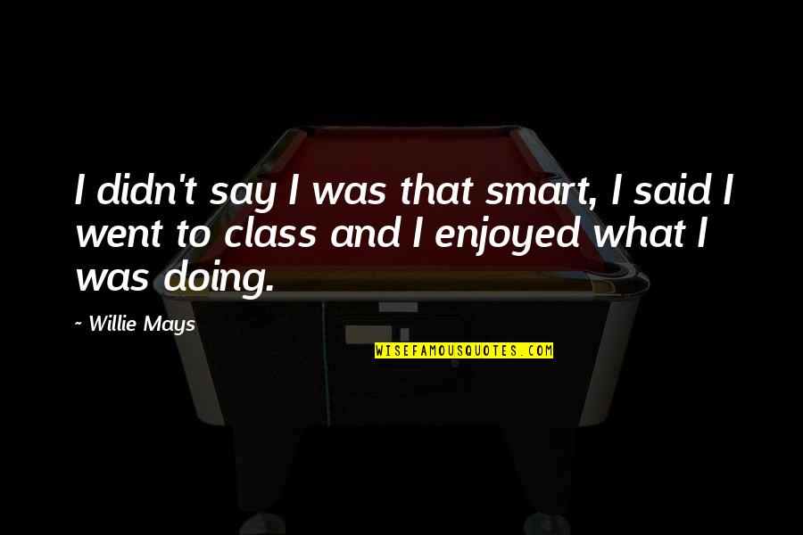 I Ll Always Remember You Quotes By Willie Mays: I didn't say I was that smart, I