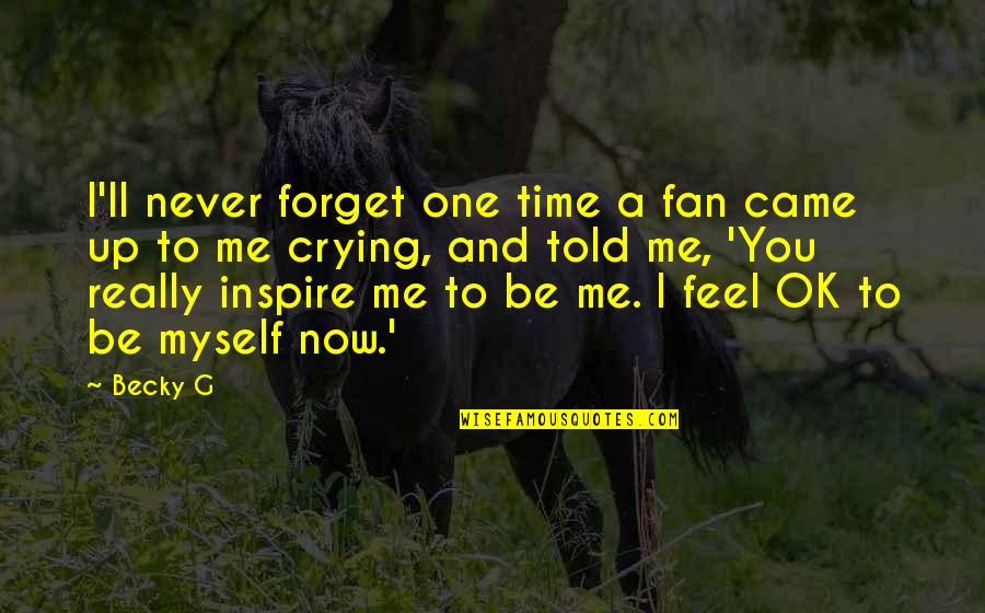 I Ll Be Ok Quotes By Becky G: I'll never forget one time a fan came I Ll Be Ok Quotes By Becky G: I'll never forget one time a fan came