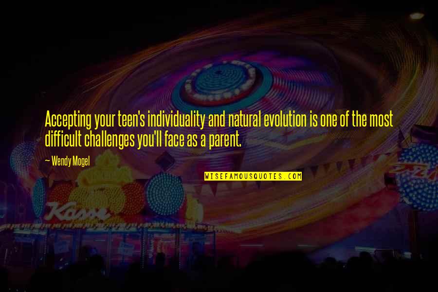 I Ll Be Ok Quotes By Wendy Mogel: Accepting your teen's individuality and natural evolution is I Ll Be Ok Quotes By Wendy Mogel: Accepting your teen's individuality and natural evolution is