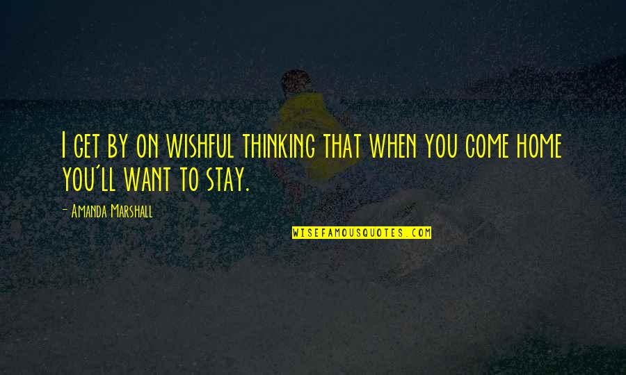 I Ll Come Get You Quotes By Amanda Marshall: I get by on wishful thinking that when