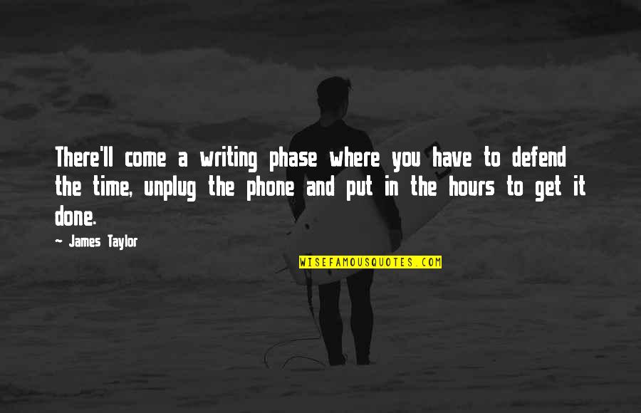 I Ll Come Get You Quotes By James Taylor: There'll come a writing phase where you have I Ll Come Get You Quotes By James Taylor: There'll come a writing phase where you have