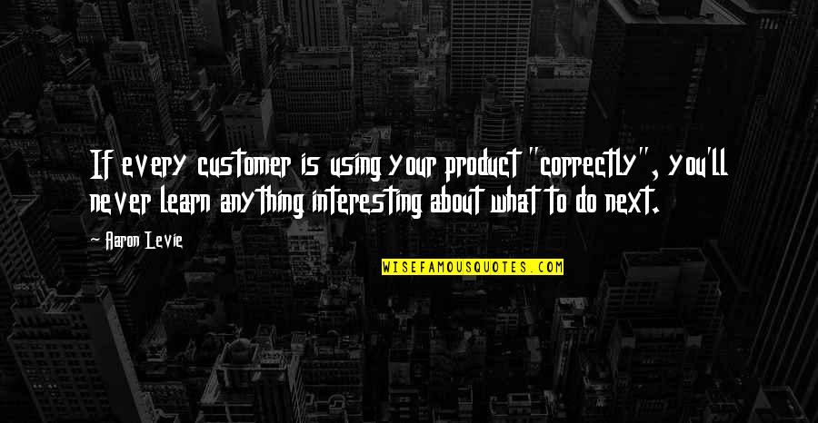 I Ll Do Anything You Quotes By Aaron Levie: If every customer is using your product "correctly",