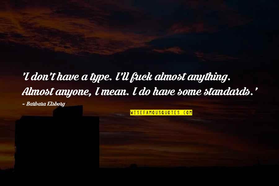 I Ll Do Anything You Quotes By Barbara Elsborg: 'I don't have a type. I'll fuck almost I Ll Do Anything You Quotes By Barbara Elsborg: 'I don't have a type. I'll fuck almost