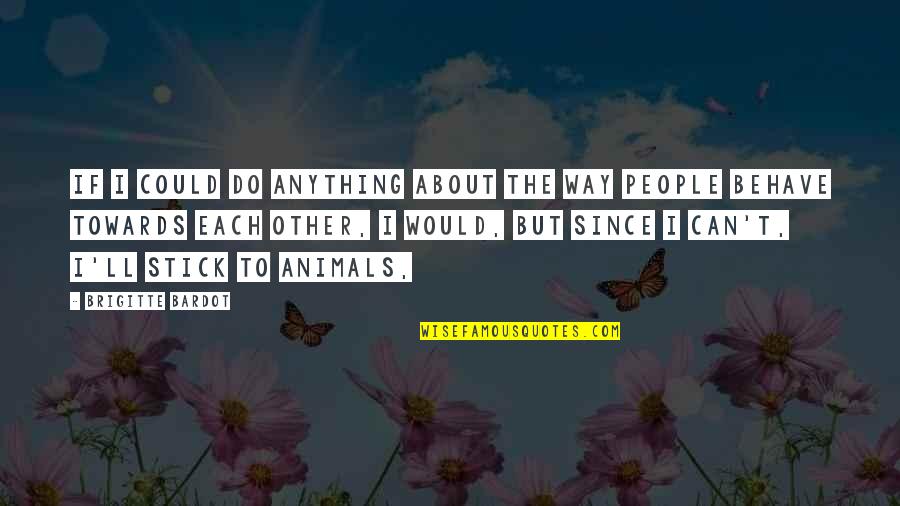 I Ll Do Anything You Quotes By Brigitte Bardot: If I could do anything about the way