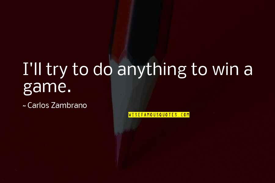 I Ll Do Anything You Quotes By Carlos Zambrano: I'll try to do anything to win a