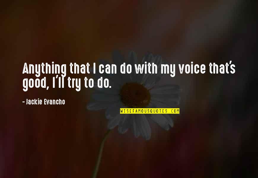 I Ll Do Anything You Quotes By Jackie Evancho: Anything that I can do with my voice I Ll Do Anything You Quotes By Jackie Evancho: Anything that I can do with my voice