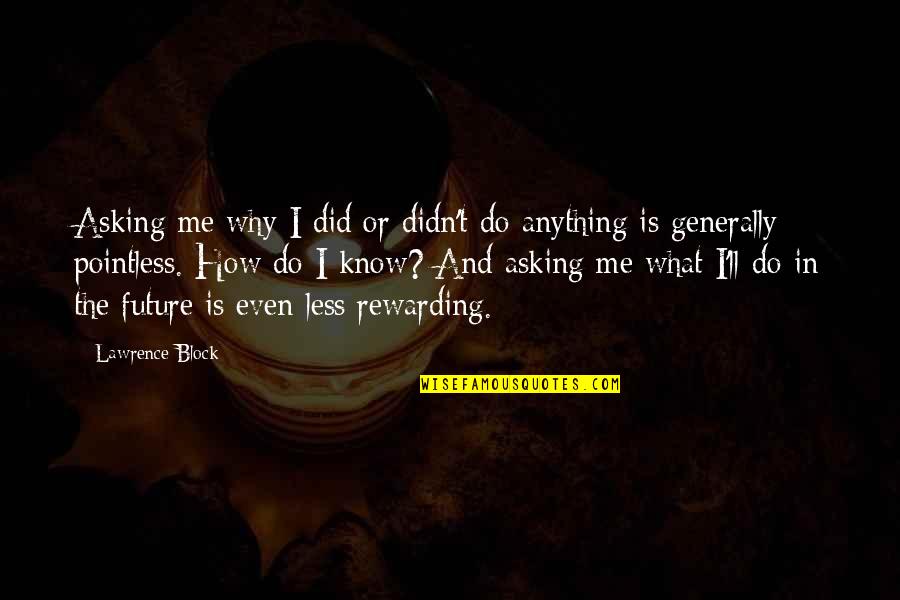 I Ll Do Anything You Quotes By Lawrence Block: Asking me why I did or didn't do