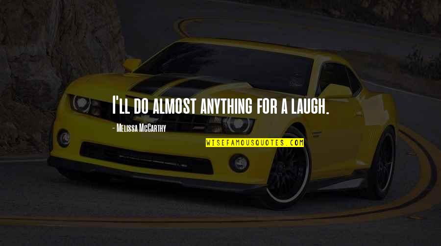 I Ll Do Anything You Quotes By Melissa McCarthy: I'll do almost anything for a laugh. I Ll Do Anything You Quotes By Melissa McCarthy: I'll do almost anything for a laugh.