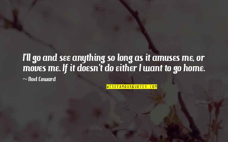 I Ll Do Anything You Quotes By Noel Coward: I'll go and see anything so long as