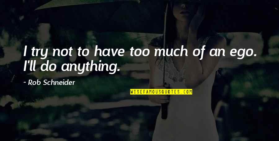 I Ll Do Anything You Quotes By Rob Schneider: I try not to have too much of I Ll Do Anything You Quotes By Rob Schneider: I try not to have too much of