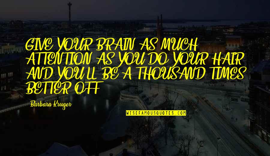 I Ll Do Better Quotes By Barbara Kruger: GIVE YOUR BRAIN AS MUCH ATTENTION AS YOU