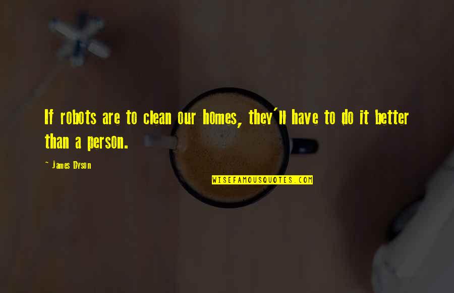 I Ll Do Better Quotes By James Dyson: If robots are to clean our homes, they'll