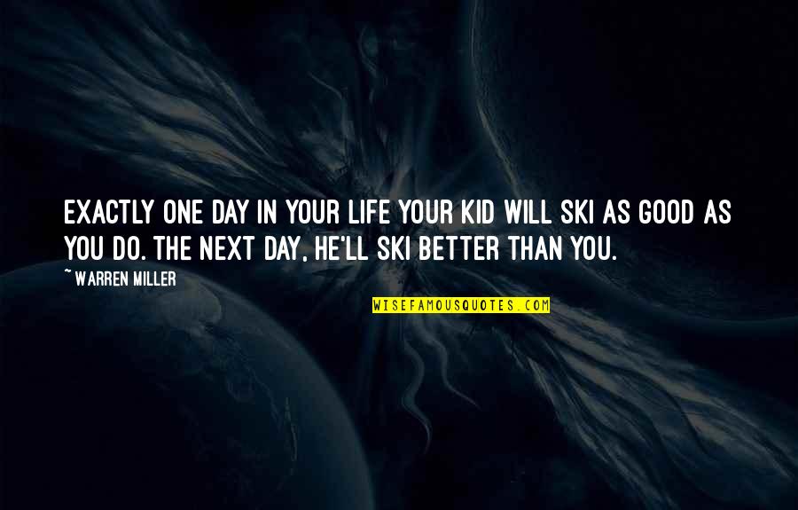 I Ll Do Better Quotes By Warren Miller: Exactly one day in your life your kid