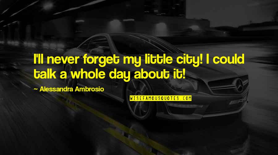 I Ll Never Forget You Quotes By Alessandra Ambrosio: I'll never forget my little city! I could