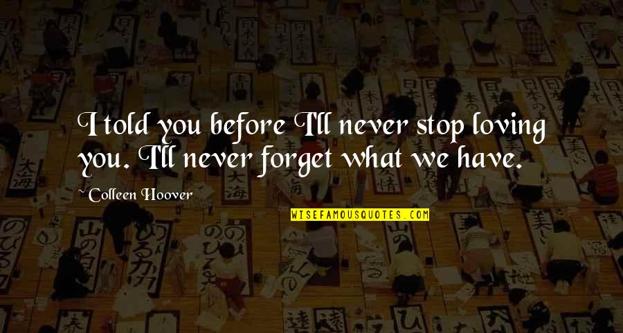 I Ll Never Forget You Quotes By Colleen Hoover: I told you before I'll never stop loving