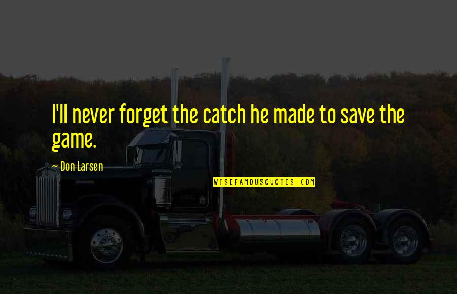 I Ll Never Forget You Quotes By Don Larsen: I'll never forget the catch he made to