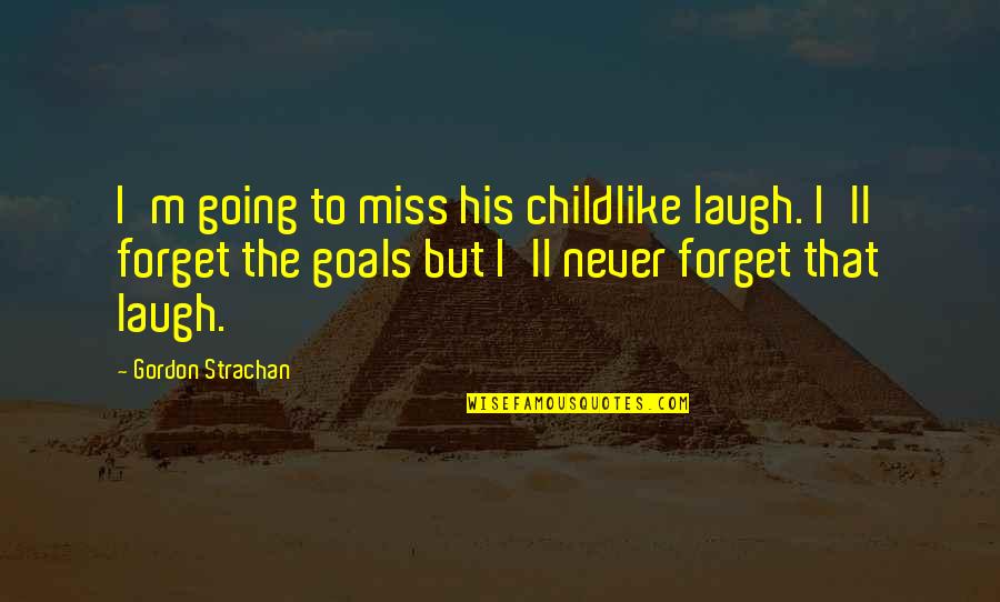 I Ll Never Forget You Quotes By Gordon Strachan: I'm going to miss his childlike laugh. I'll