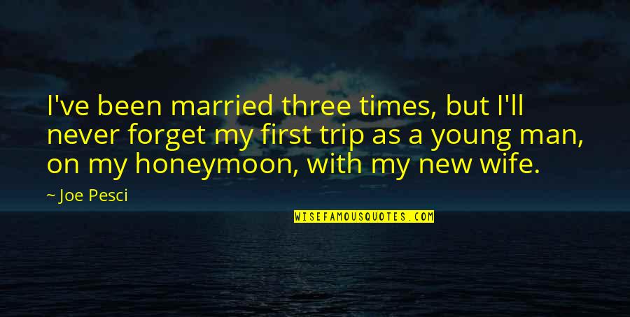 I Ll Never Forget You Quotes By Joe Pesci: I've been married three times, but I'll never