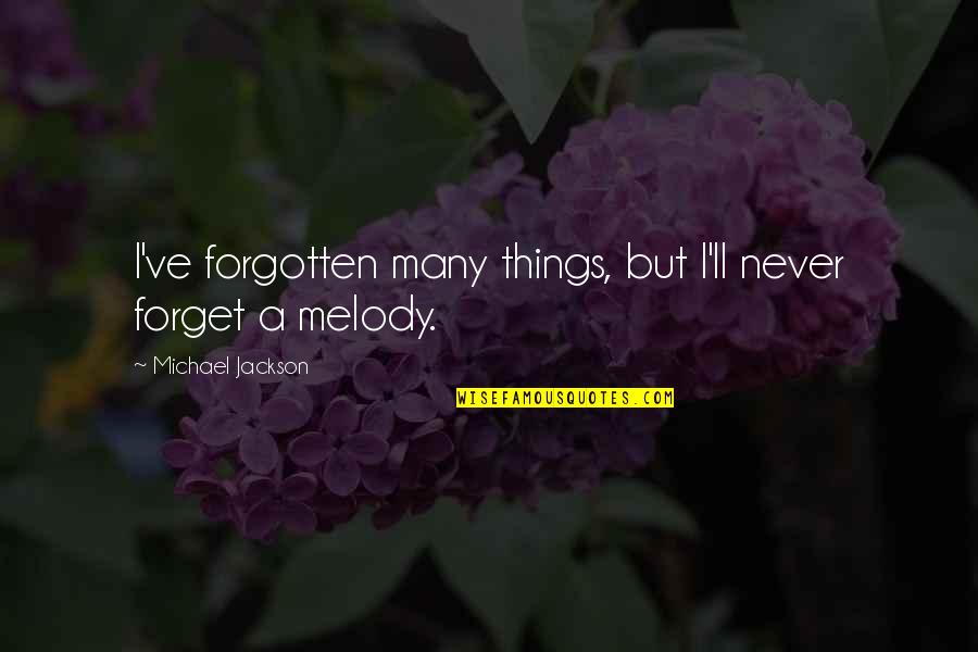 I Ll Never Forget You Quotes By Michael Jackson: I've forgotten many things, but I'll never forget