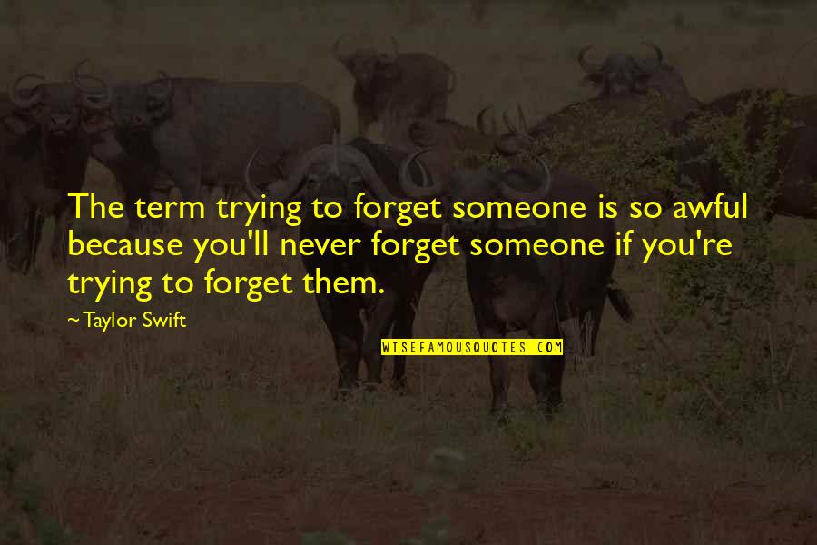 I Ll Never Forget You Quotes By Taylor Swift: The term trying to forget someone is so