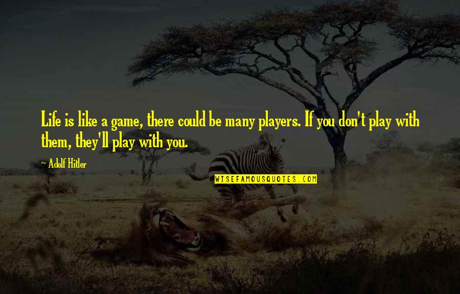 I Ll Play Your Game Quotes By Adolf Hitler: Life is like a game, there could be