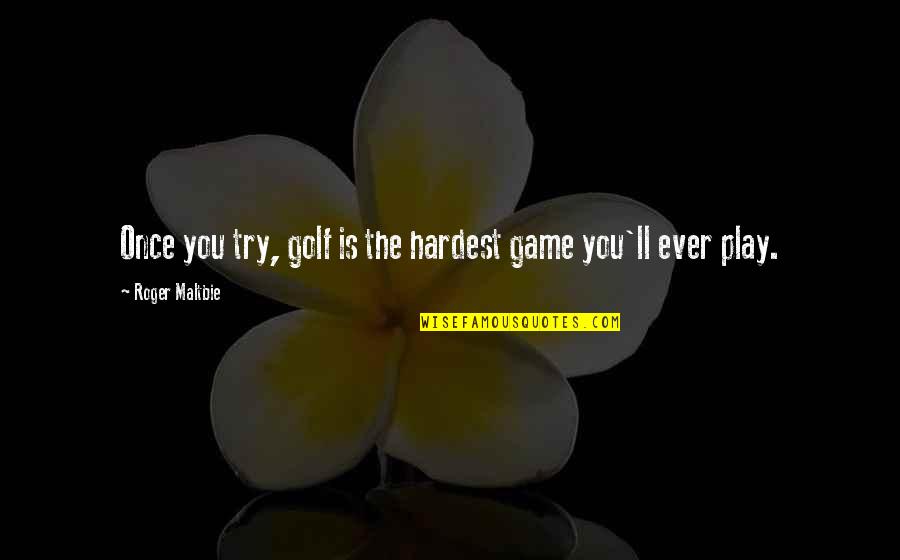 I Ll Play Your Game Quotes By Roger Maltbie: Once you try, golf is the hardest game