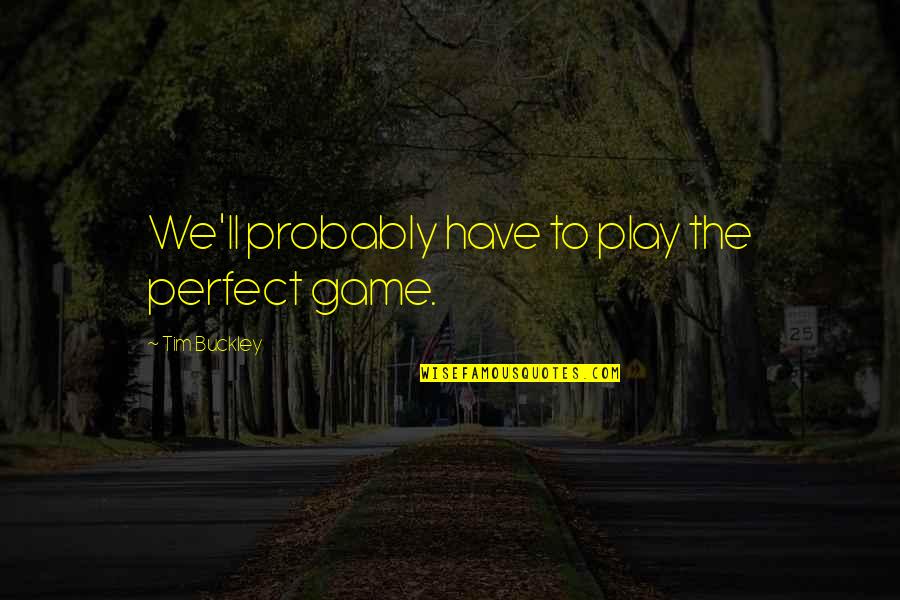 I Ll Play Your Game Quotes By Tim Buckley: We'll probably have to play the perfect game.