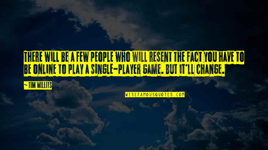 I Ll Play Your Game Quotes By Tim Willits: There will be a few people who will