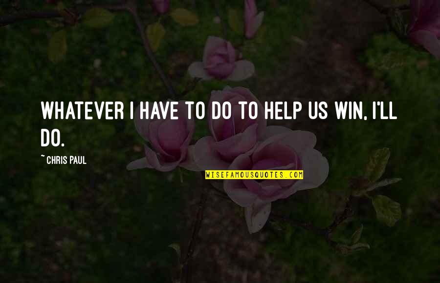 I Ll Win Quotes By Chris Paul: Whatever I have to do to help us I Ll Win Quotes By Chris Paul: Whatever I have to do to help us