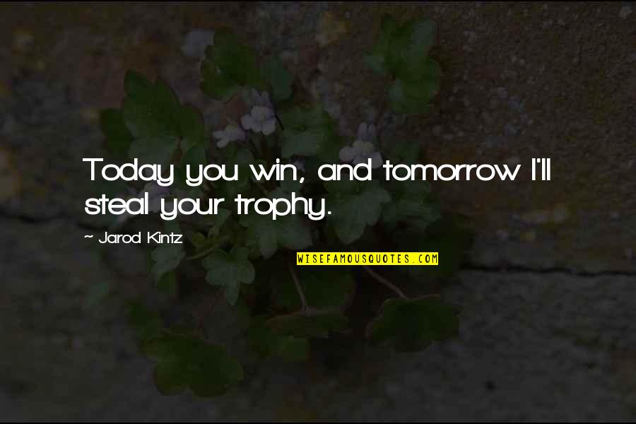 I Ll Win Quotes By Jarod Kintz: Today you win, and tomorrow I'll steal your I Ll Win Quotes By Jarod Kintz: Today you win, and tomorrow I'll steal your