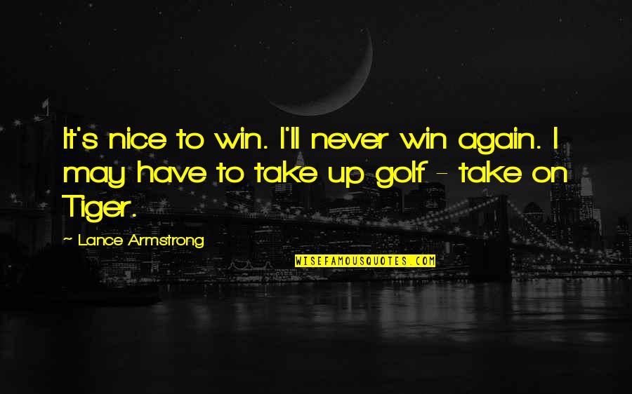 I Ll Win Quotes By Lance Armstrong: It's nice to win. I'll never win again. I Ll Win Quotes By Lance Armstrong: It's nice to win. I'll never win again.