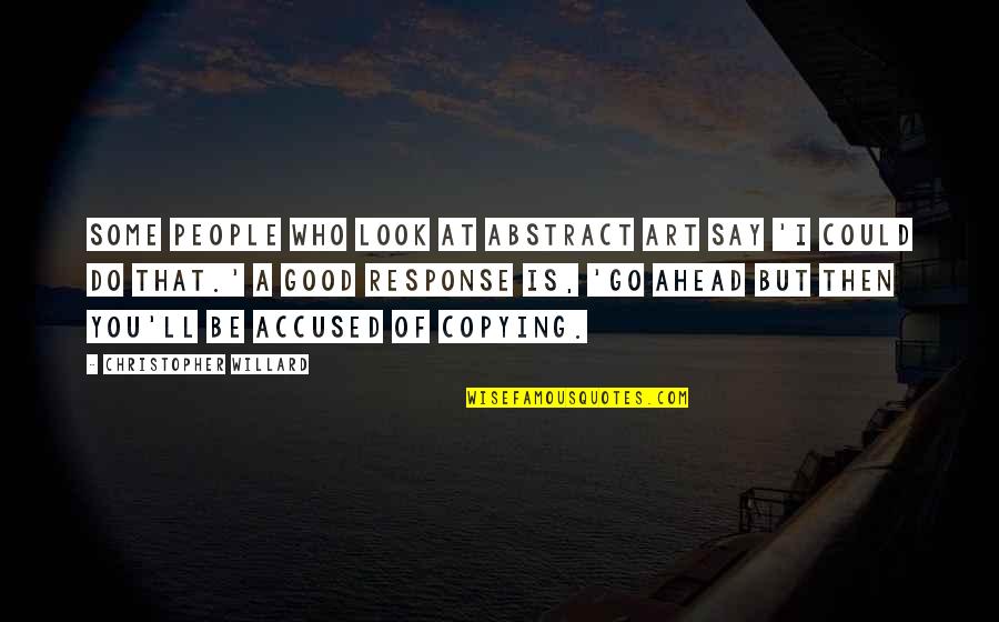I Look Ahead Quotes By Christopher Willard: Some people who look at abstract art say
