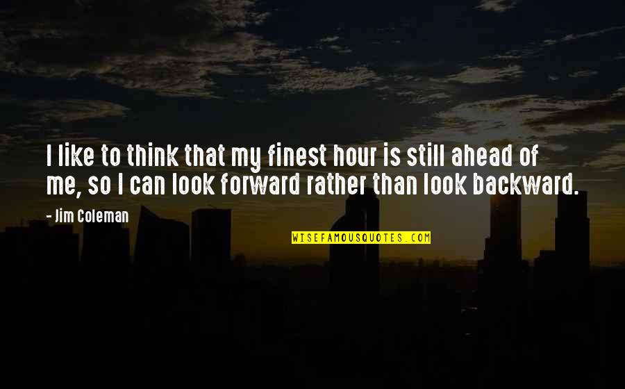 I Look Ahead Quotes By Jim Coleman: I like to think that my finest hour