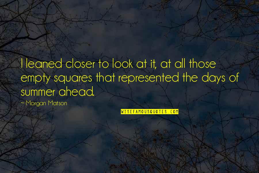 I Look Ahead Quotes By Morgan Matson: I leaned closer to look at it, at