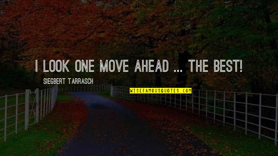 I Look Ahead Quotes By Siegbert Tarrasch: I look one move ahead ... the best!